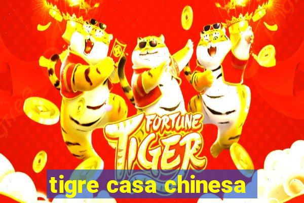 tigre casa chinesa