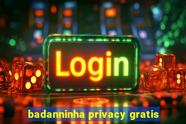 badanninha privacy gratis