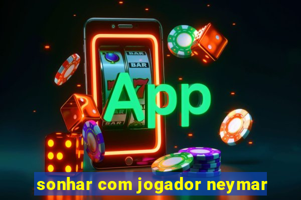 sonhar com jogador neymar