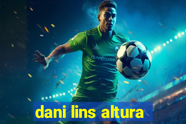 dani lins altura