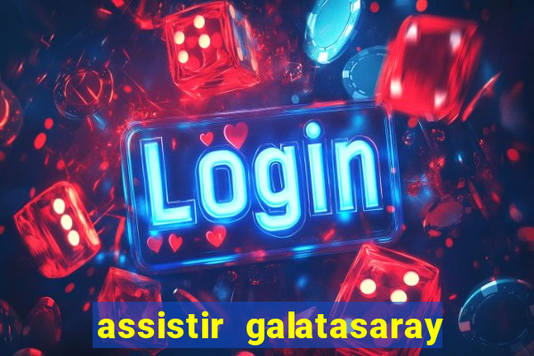 assistir galatasaray ao vivo