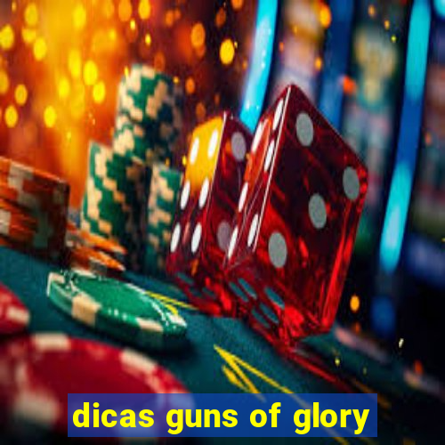 dicas guns of glory