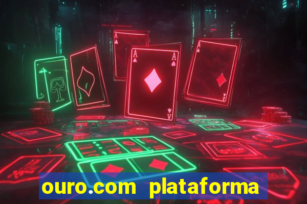 ouro.com plataforma de jogos