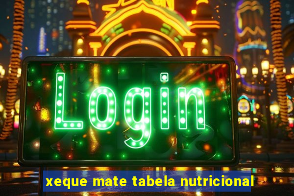 xeque mate tabela nutricional