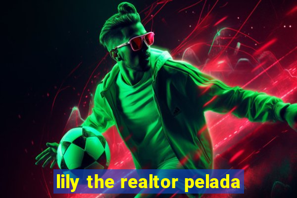 lily the realtor pelada