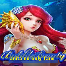 anita no only fans