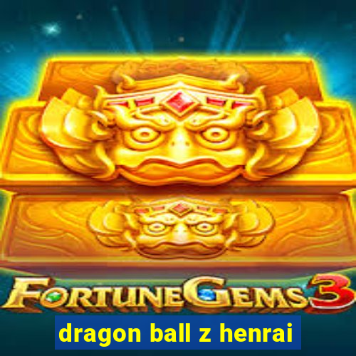 dragon ball z henrai