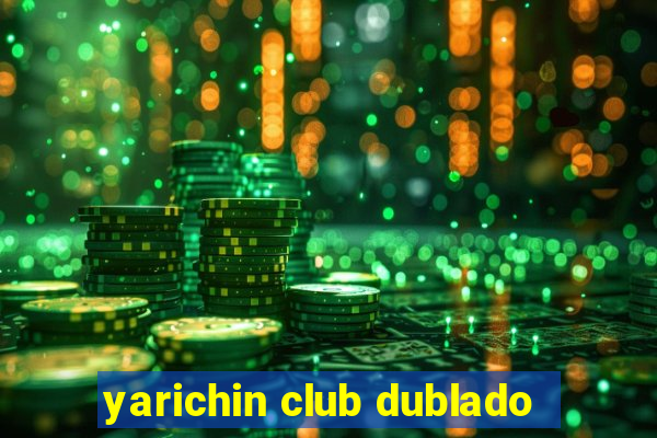 yarichin club dublado