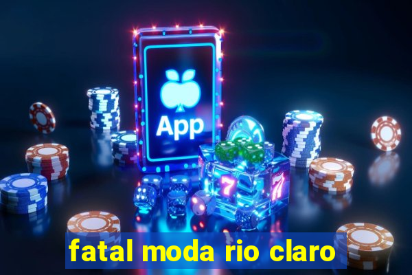 fatal moda rio claro