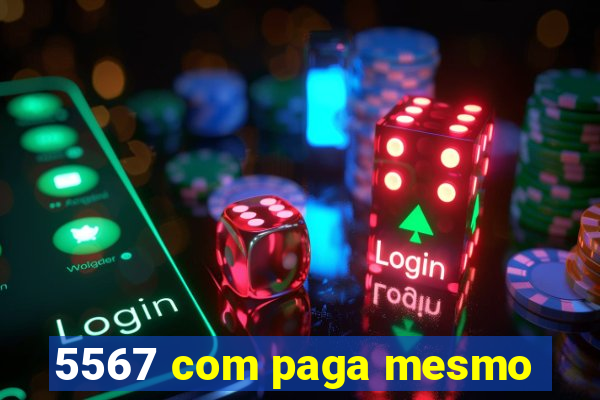 5567 com paga mesmo