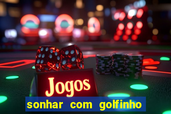 sonhar com golfinho jogo do bicho