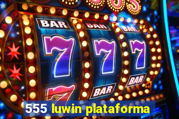 555 luwin plataforma