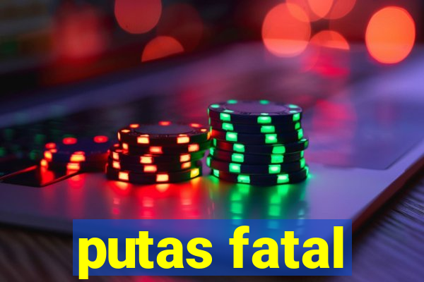 putas fatal