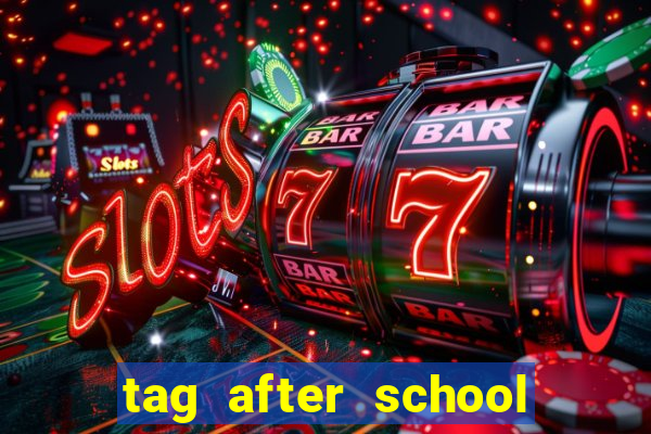 tag after school apk download