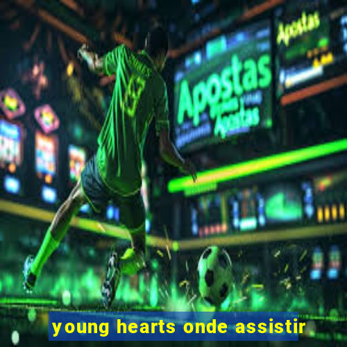 young hearts onde assistir