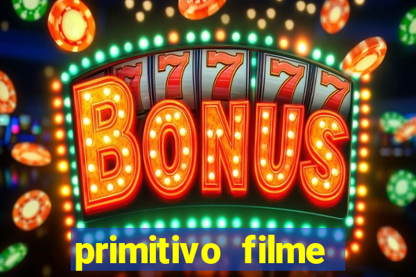 primitivo filme completo dublado mega filmes