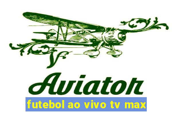 futebol ao vivo tv max