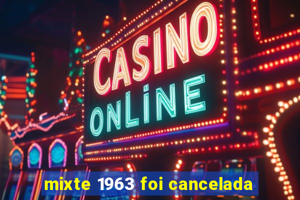 mixte 1963 foi cancelada