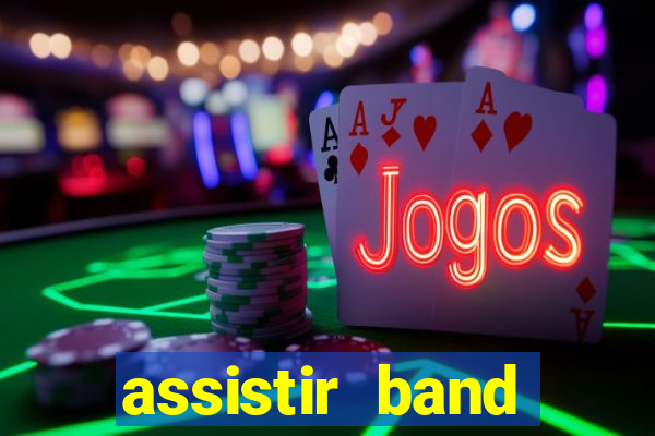 assistir band online ao vivo gratis