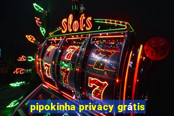 pipokinha privacy grátis