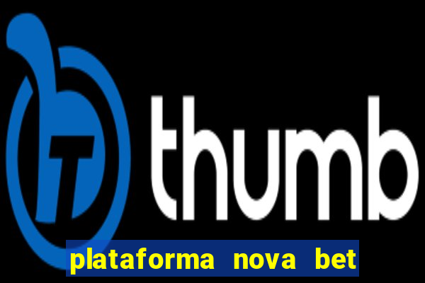 plataforma nova bet com bonus de cadastro