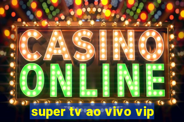 super tv ao vivo vip