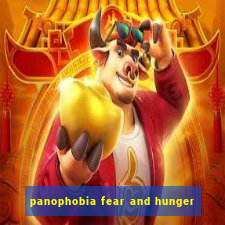 panophobia fear and hunger