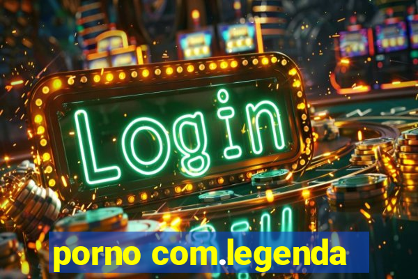 porno com.legenda