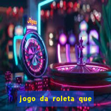 jogo da roleta que da dinheiro