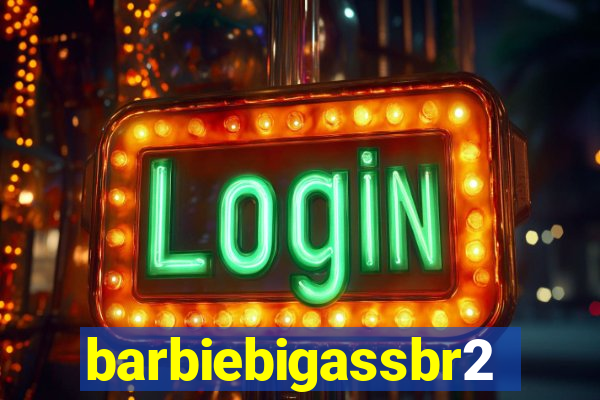 barbiebigassbr2