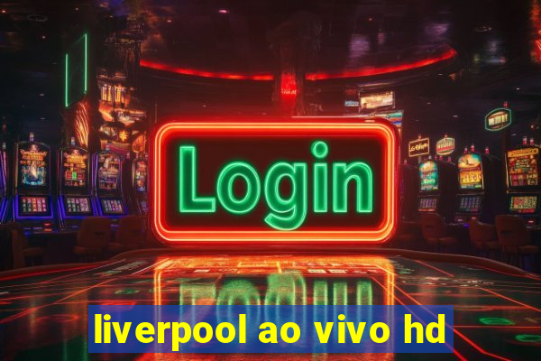 liverpool ao vivo hd