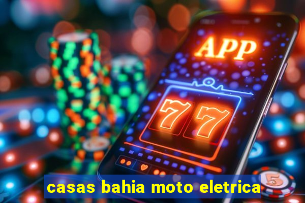 casas bahia moto eletrica