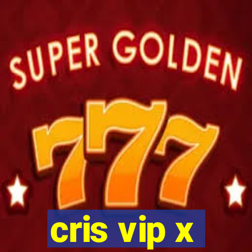 cris vip x