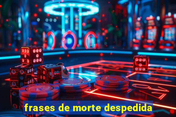 frases de morte despedida