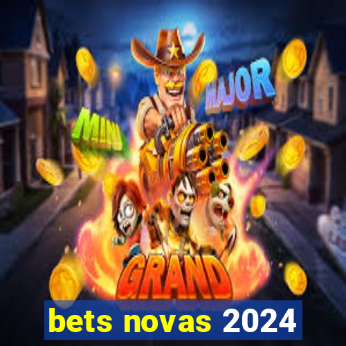 bets novas 2024