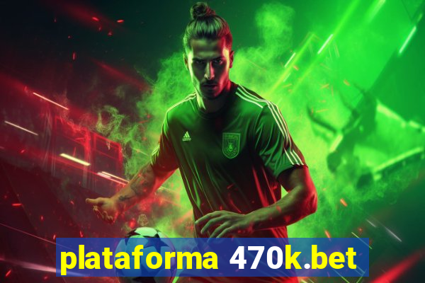 plataforma 470k.bet