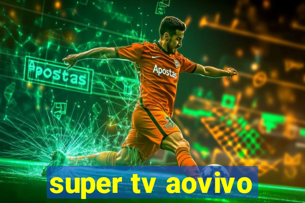 super tv aovivo