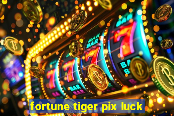 fortune tiger pix luck