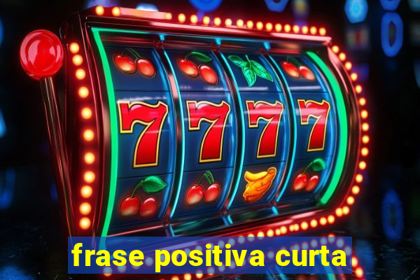 frase positiva curta