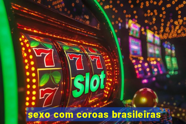 sexo com coroas brasileiras