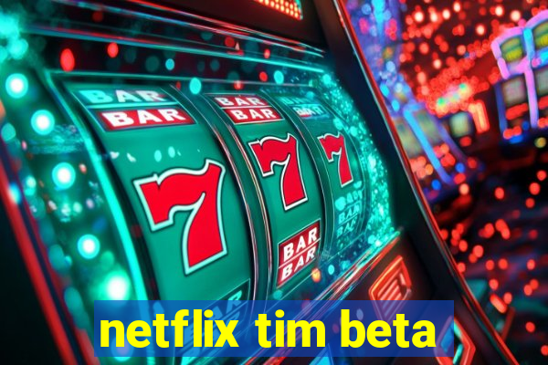 netflix tim beta