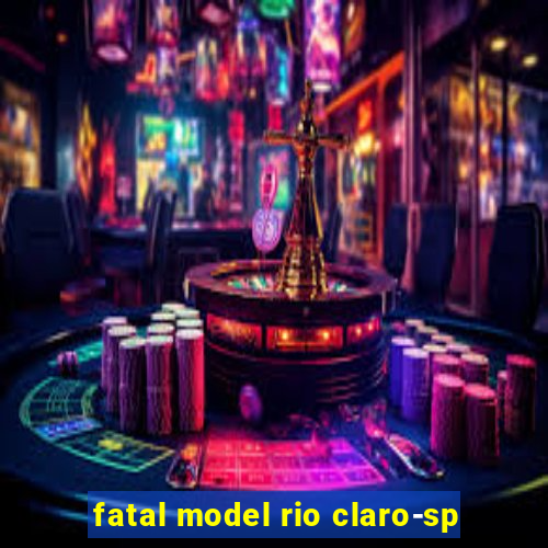 fatal model rio claro-sp