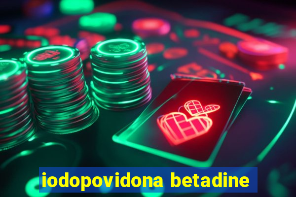 iodopovidona betadine