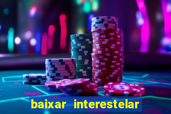 baixar interestelar filme completo dublado