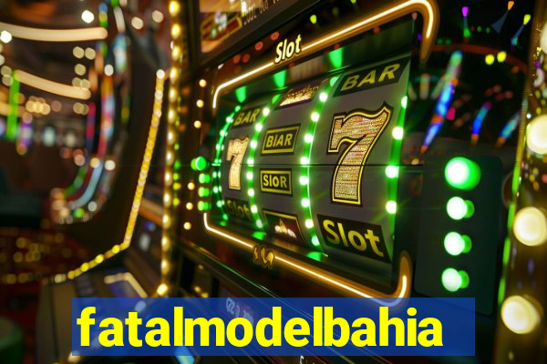 fatalmodelbahia