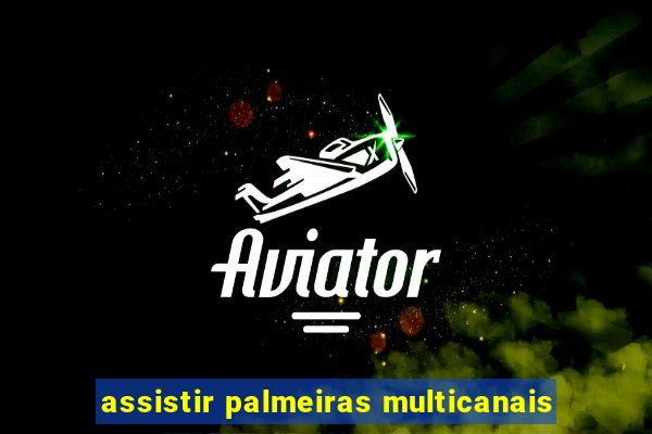 assistir palmeiras multicanais