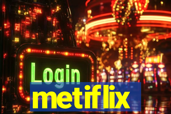 metiflix