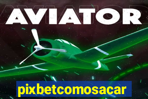 pixbetcomosacar